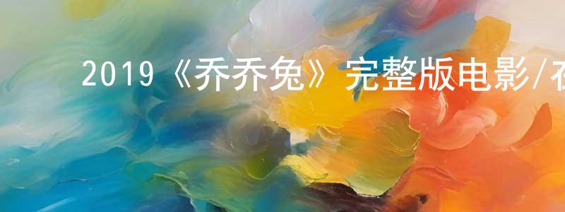 ﻿白月玲发布﻿2019《乔乔兔》完整版电影/在线观看/百度云-美剧天堂